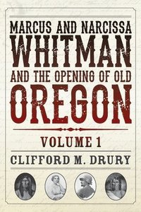 bokomslag Marcus and Narcissa Whitman and the Opening of Old Oregon Volume 1