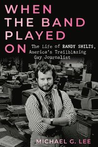 bokomslag When the Band Played on: The Life of Randy Shilts, America's Trailblazing Gay Journalist