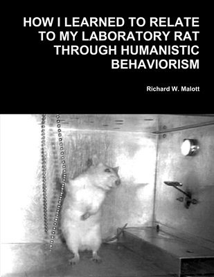 Richard W Malott - How I Learned To Relate To My Laboratory Rat Through Humanistic Behaviorism, Häftad