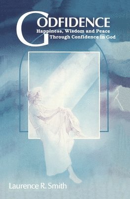 Godfidence: Happiness, Wisdom, and Peace Through Confidence in God 1