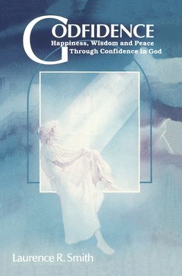 Godfidence: Happiness, Wisdom, and Peace Through Confidence in God