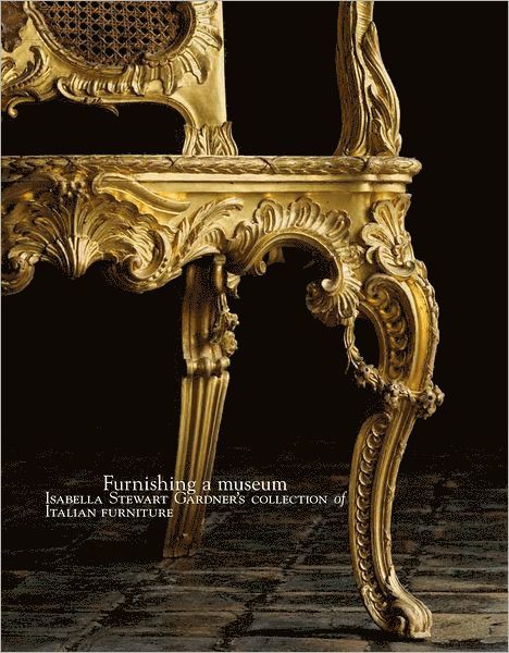 Fausto Calderai, Alan Chong - Furnishing a Museum: Isabella Stewart Gardner's Collection of Italian Furniture, Inbunden