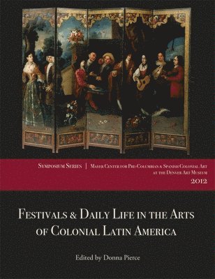 Festivals and Daily Life in the Arts of Colonial Latin America, 1492-1850 1