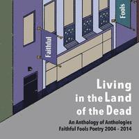 bokomslag Living in the Land of the Dead: An Anthology of Anthologies Faithful Fools Poetry 2004 - 2014