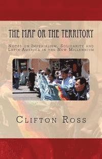 bokomslag The Map or the Territory: Notes on Imperialism, Solidarity and Latin America in the New Millennium