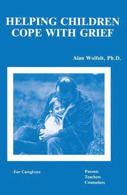 Alan Wolfelt - Helping Children Cope With Grief, Häftad