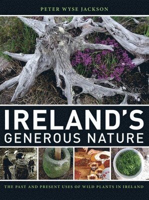 Peter Wyse Jackson - Ireland`s Generous Nature – The Past and Present Uses of Wild Plants in Ireland, Inbunden