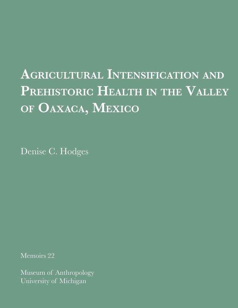 Denise C. Hodges - Agricultural Intensification and Prehistoric Health in the Valley of Oaxaca, Mexico, Häftad