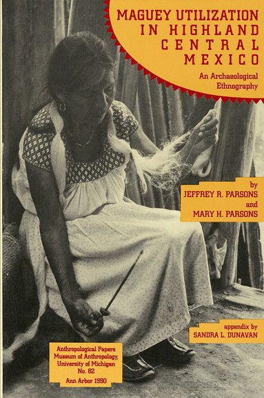 Jeffrey R. Parsons, Mary H. Parsons - Maguey Utilization in Highland Central Mexico: An Archaeological Ethnography, Häftad
