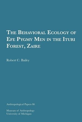 Robert C. Bailey - Behavioral Ecology of Efe Pygmy Men in the Ituri Forest, Zaire, Häftad