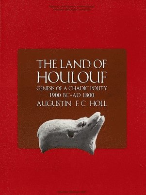 Augustin F. C. Holl - Land of Houlouf: Genesis of a Chadic Polity, 1900 B.C.–A.D. 1800, Häftad
