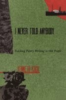 Kenneth Koch - I Never Told Anybody: Teaching Poetry Writing to Old People, Häftad