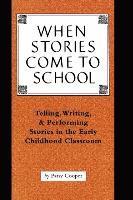bokomslag When Stories Come to School: Telling, Writing, and Performing Stories in the Early Childhood Classroom