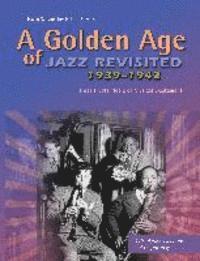 bokomslag A Golden Age of Jazz Revisited 1939-1942: Three Pivotal Years of Musical Excitement When Jazz Was World's Popular Music