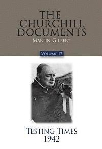 The Churchill Documents, Volume 17: Testing Times, 1942
