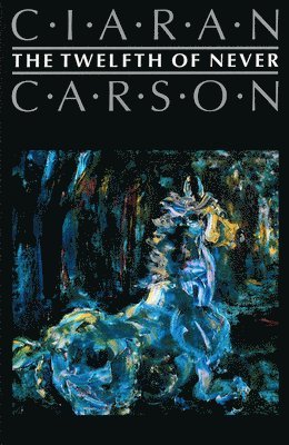 Ciaran Carson - The Twelfth of Never, Inbunden