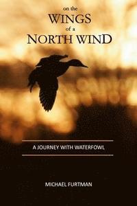 bokomslag On The Wings of a North Wind: A Journey With Waterfowl