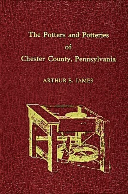 Dr. Arthur E. James, Arthur E. James, Dr. Arthur E. James, James - Potters and Potteries of Chester County Pennsylvania, Inbunden