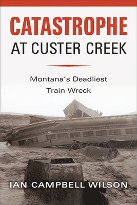 bokomslag Catastrophe at Custer Creek: Montana's Deadliest Train Wreck