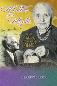 bokomslag Mother of a Mystic: The Life of Anna Columbia Heath Holmes