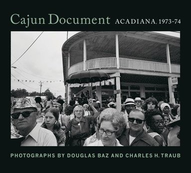 Douglas Baz, Charles H Traub - Cajun Document: Acadiana, 1973-74, Inbunden