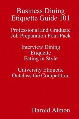 Business Dining Etiquette Guide 101 Professional and Graduate Job Preparation Four Pack Interview Dining Etiquette Eating in Style University Etiquette Outclass the Competition 1