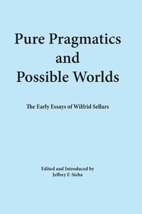 bokomslag Pure Pragmatics and Possible Worlds: The Early Essays of Wilfrid Sellars