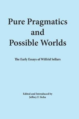 Pure Pragmatics and Possible Worlds: The Early Essays of Wilfrid Sellars 1