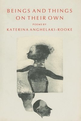 Katerina Anghelaki-Rooke - Beings And Things On Their Own, Häftad