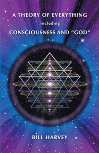 bokomslag A Theory of Everything including Consciousness and "God"