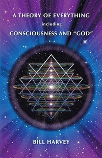 bokomslag A Theory of Everything including Consciousness and 'God'