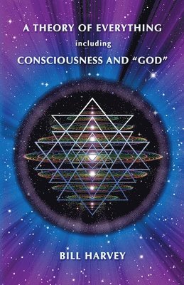 Bill Harvey - A Theory of Everything including Consciousness and "God", Häftad