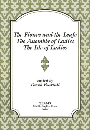Derek Pearsall - Floure and the Leafe, The Assembly of Ladies, The Isle of Ladies, Häftad