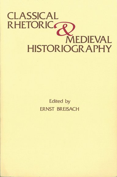 Ernst Breisach - Classical Rhetoric and Medieval Historiography, Inbunden