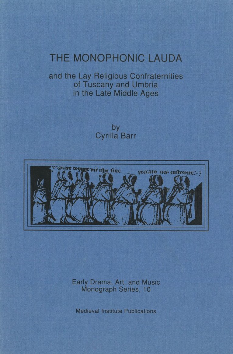 Monophonic Lauda and the Lay Religious Confraternities of Tuscany and Umbria in the Late Middle Ages