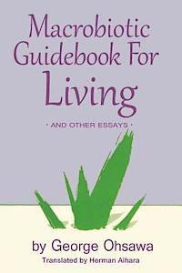 Macrobiotic Guidebook for Living: And Other Essays 1