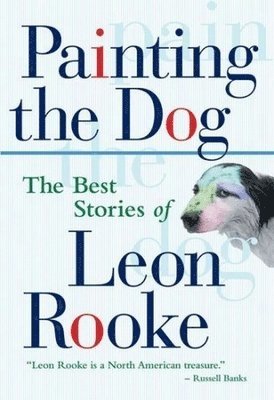 Leon Rooke - Painting the Dog, Häftad