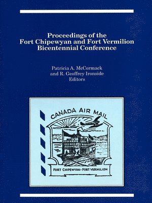 Patricia A. McCormack, R. Geoffrey Ironside - Proceedings of the Fort Chipewyan and Fort Vermilion Bicentennial Conference, Häftad