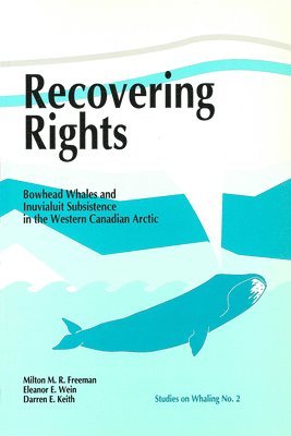 Milton M. R. Freeman, Eleanor E. Wein, Milton M R Freeman, Eleanor E Wein, Darren E Keith - Recovering Rights: Bowhead Whales and Inuvialuit Subsistence in the Western Canadian Arctic, Häftad