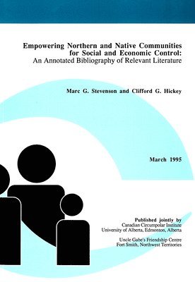 Marc G. Stevenson, Clifford G. Hickey, Marc G Stevenson, Clifford G Hickey - Empowering Northern and Native Communities for Social and Economic Control: An Annotated Bibliography of Relevant Literature, Häftad