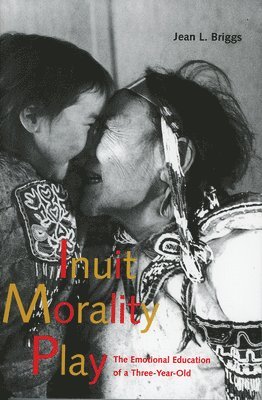 Jean L. Briggs, Jean L Briggs - Inuit Morality Play: The Emotional Education of a Three-Year-Old, Häftad