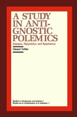A Study in Anti-gnostic Polemics 1