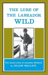 bokomslag The Lure of the Labrador Wild: The Classic Story of Leonidas Hubbard