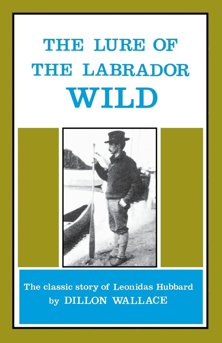 The Lure of the Labrador Wild: The Classic Story of Leonidas Hubbard