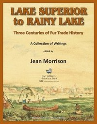bokomslag Lake Superior to Rainy Lake: Three Centuries of Fur Trade History, A Collection of Writings