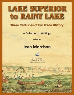 bokomslag Lake Superior to Rainy Lake: Three Centuries of Fur Trade History, A Collection of Writings