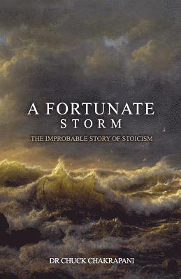 bokomslag A Fortunate Storm: The Improbable Story of Stoicism: How it Came About and What it Says