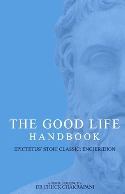 The Good Life Handbook: : Epictetus' Stoic Classic Enchiridion