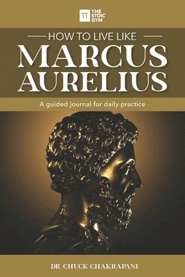 Chuck Chakrapani - How to Live Like Marcus Aurelius: A guided journal for daily practice, Häftad