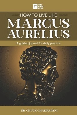 How to Live Like Marcus Aurelius: A guided journal for daily practice 1